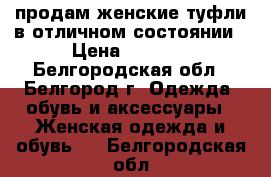 продам женские туфли в отличном состоянии › Цена ­ 1 500 - Белгородская обл., Белгород г. Одежда, обувь и аксессуары » Женская одежда и обувь   . Белгородская обл.